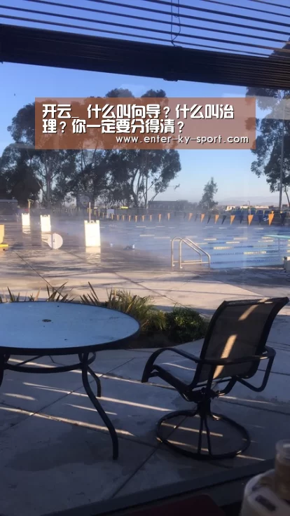 开云_
什么叫向导?什么叫治理?你一定要分得清?(图2) 开云体育