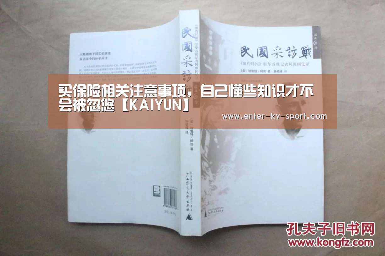 买保险相关注意事项,自己懂些知识才不会被忽悠【KAIYUN】(图3) 开云体育